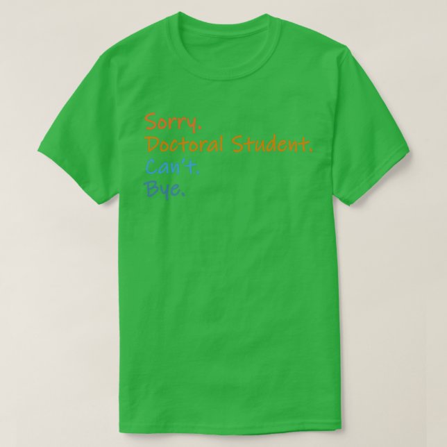 T-shirt Désolé Doctorat étudiant Canx27t Bye 1 (Design devant)