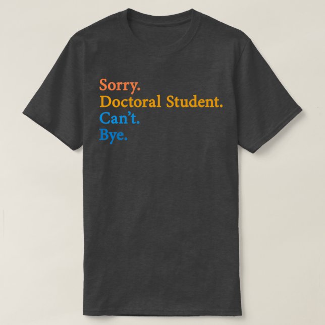 T-shirt Désolé Doctorat étudiant Canx27t Bye 11 (Design devant)