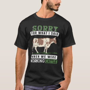 T-shirt Désolé For What I Said When We Were Working Cattle