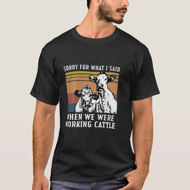 T-shirt Désolé For What I Said When We Were Working Cattle (Devant)