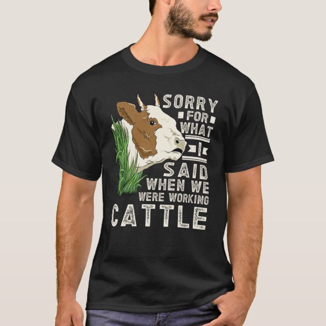 T-shirt Désolé For What I Said When We Were Working Cattle (Devant)