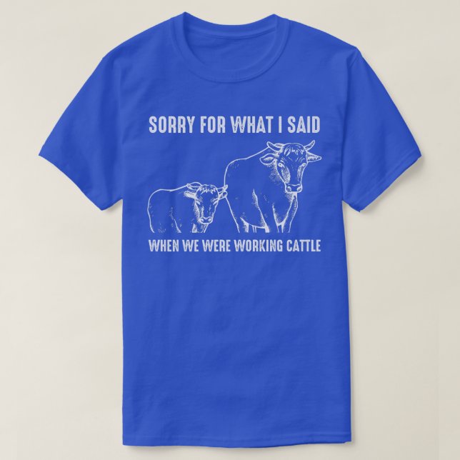 T-shirt Désolé For What I Said When We Were Working Cattle (Design devant)
