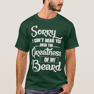 T-shirt Désolé I Cant Hear you Over The Greatness Of My Be