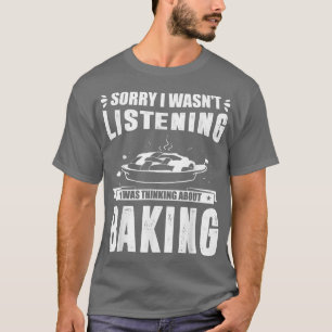 T-shirt Désolé I Wasn't Listening I Quoi Think About Bakin