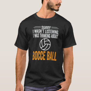 T-shirt Désolé I Wasn't Listening I Quoi Thinking Bocce Ba