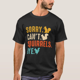 T-shirt Désolé, impossible — les écureuils au revoir Funny