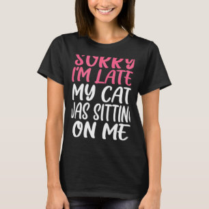T-shirt Désolé, J'Ai Tard Mon Chat Était Assis Sur Moi
