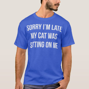 T-shirt Désolé, J'Ai Tard Mon Chat Était Assis Sur Moi