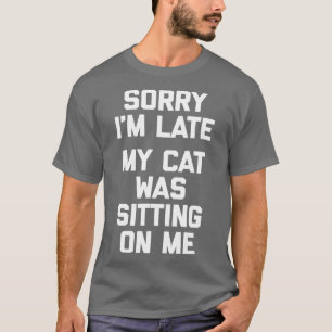 T-shirt Désolé, J'Ai Tardé Mon Chat Était Assis Sur Moi De