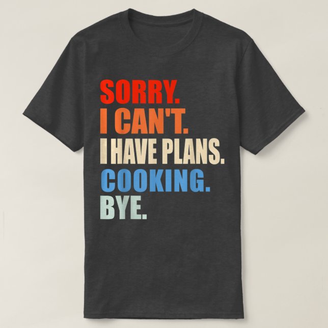 T-shirt Désolé Je Ne Peux Pas Avoir Des Plans Cuisine Bye  (Design devant)