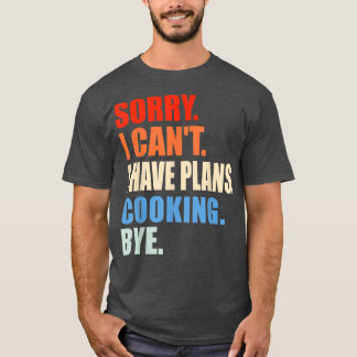 T-shirt Désolé Je Ne Peux Pas Avoir Des Plans Cuisine Bye 