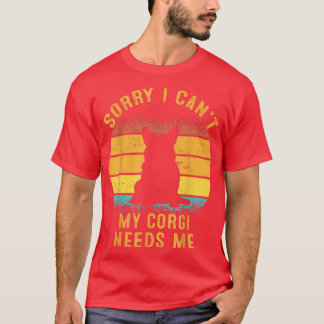 T-shirt Désolé je ne peux pas mon Corgi a besoin de moi Re