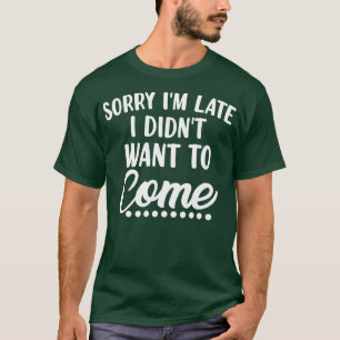 T-shirt Désolé, Je Ne Veux Pas Venir Tard, Je Ne Veux Pas