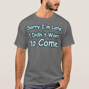 T-shirt Désolé, je ne voulais pas venir en retard