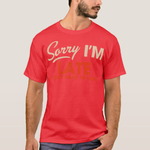 T-shirt Désolé, je ne voulais pas venir en retard