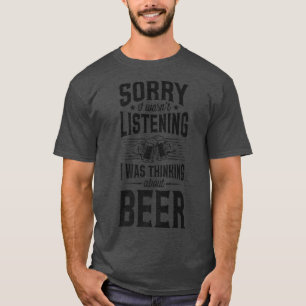 T-shirt Désolé, je n'écoutais pas que je pensais à la bièr