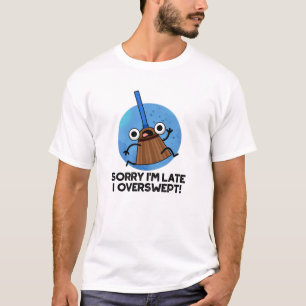 T-shirt Désolé, je suis en retard J'ai trop balayé Funny B
