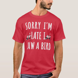 T-shirt Désolé Je suis en retard J'ai vu un cadeau Bird Bi