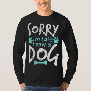 T-shirt Désolé, je suis en retard J'ai vu un chien amusant