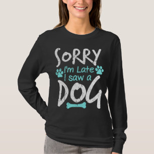 T-shirt Désolé, je suis en retard J'ai vu un chien amusant