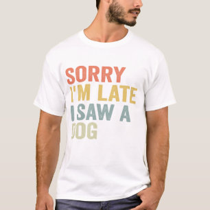 T-shirt Désolé, je suis en retard J'ai vu un chien drôle a
