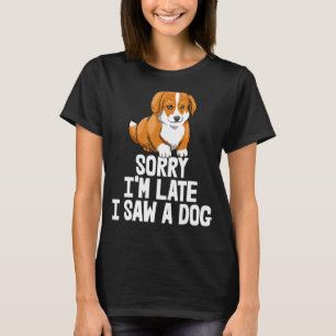 T-shirt Désolé, je suis en retard J'ai vu un chien drôle f
