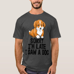 T-shirt Désolé, je suis en retard J'ai vu un chien drôle f