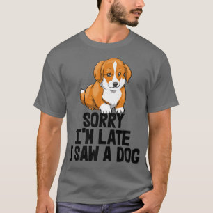 T-shirt Désolé, je suis en retard J'ai vu un chien drôle f