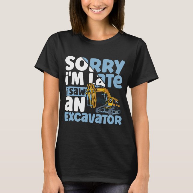 T-shirt Désolé, je suis en retard j'ai vu un excavateur co (Devant)