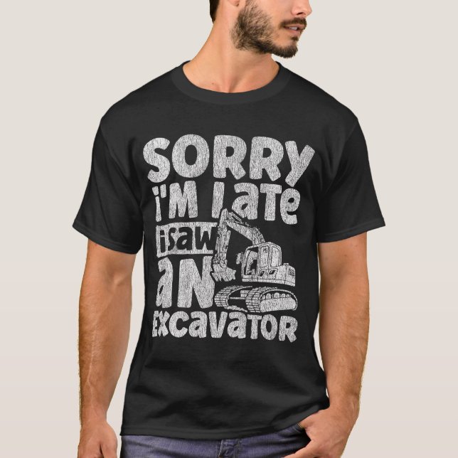 T-shirt Désolé, je suis en retard j'ai vu un excavateur co (Devant)