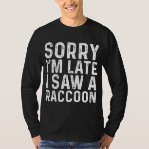 T-shirt Désolé, je suis en retard J'ai vu un Raccoon Sarca