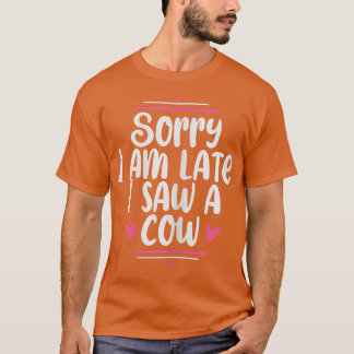 T-shirt Désolé, je suis en retard J'ai vu une vache Funny 