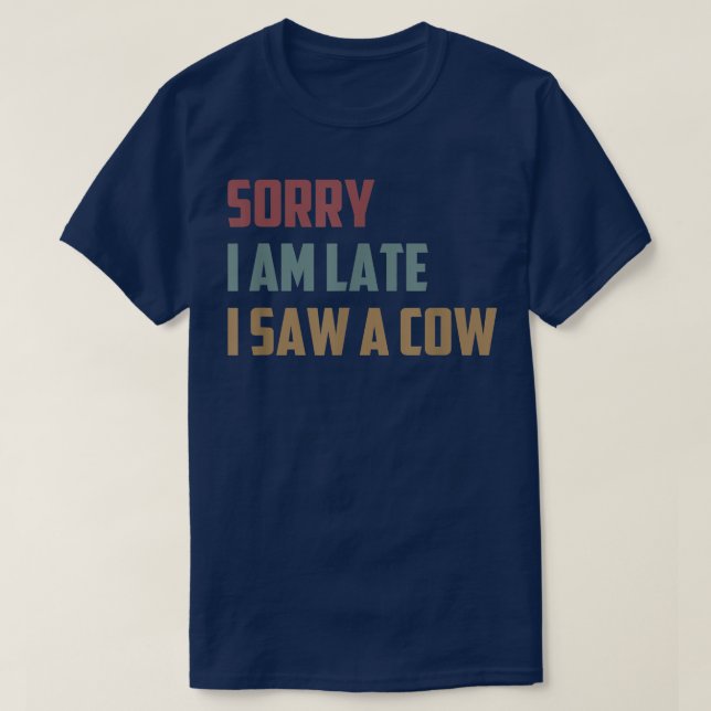 T-shirt Désolé, je suis en retard J'ai vu une vache Funny  (Design devant)
