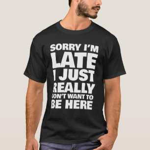 T-shirt Désolé, je suis en retard Je ne veux vraiment pas 