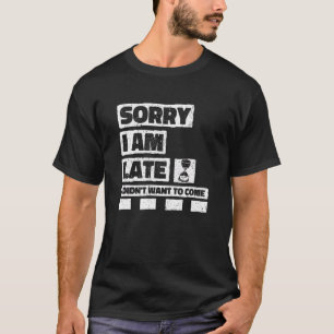 T-shirt Désolé, je suis en retard Je ne voulais pas venir