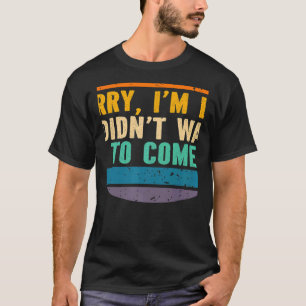 T-shirt Désolé, je suis en retard Je ne voulais pas venir