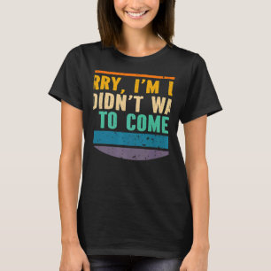 T-shirt Désolé, je suis en retard Je ne voulais pas venir