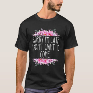T-shirt Désolé Je suis en retard mais je ne voulais pas ve