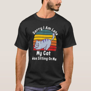 T-shirt Désolé Je Suis En Retard Mon Chat Était Assis Sur