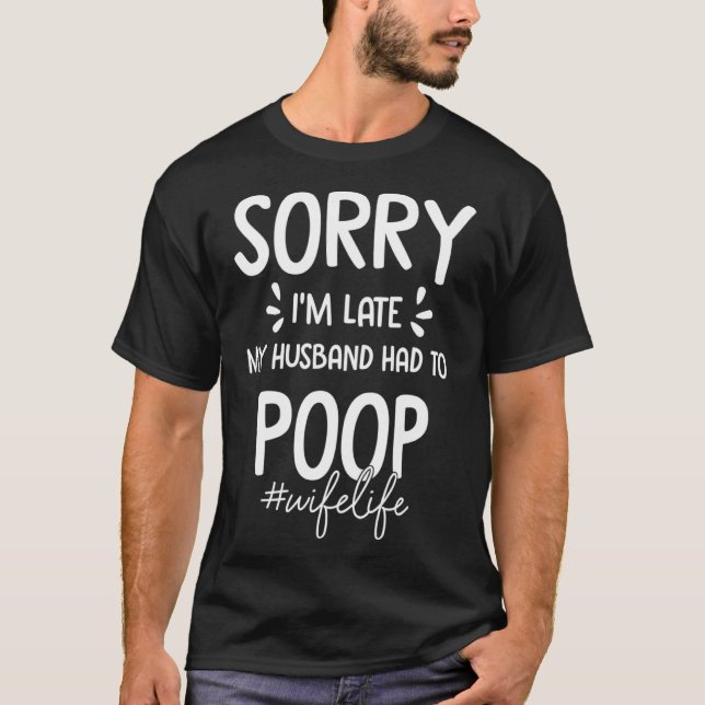 T-shirt Désolé Je Suis En Retard Mon Mari A Dû Poop La Fem (Devant)