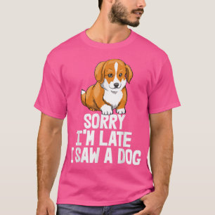 T-shirt Désolé Je Suis Tard J'Ai Vu Un Chien Drôle Femmes
