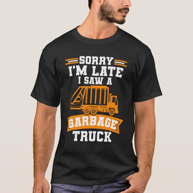 T-shirt Désolé Je Suis Tard J'Ai Vu Un Garbage Trucks Pick (Devant)