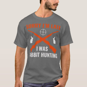 T-shirt Désolé, J'Étais En Retard À La Chasse De Lapin cha