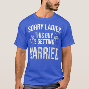 T-shirt Désolé mesdames, ce gars se marie pour