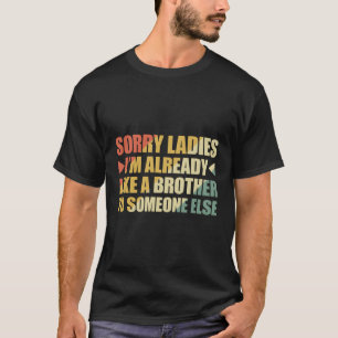 T-shirt Désolé Mesdames, Je Suis Déjà Comme Un Frère À Que