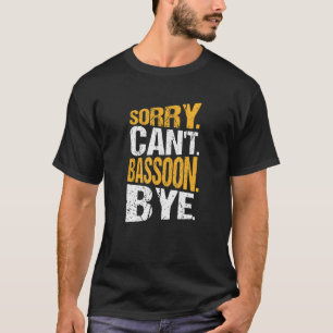 T-shirt Désolé ne peut pas Bassoon Bye joueur Bassoonist