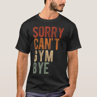 T-shirt Désolé Ne Peuvent Pas Gym Bye Funny Gym Cadeau Fit