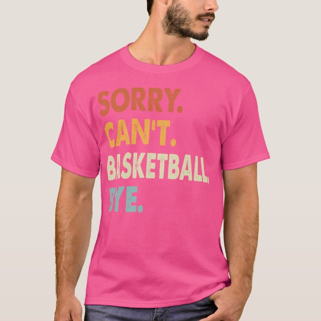 T-shirt Désolé Ne Peux Pas Basketball Bye Funny Basketball (Devant)