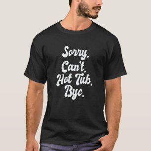 T-shirt Désolé, pas de bain à remous, au revoir spa jets d