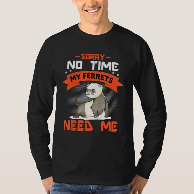 T-shirt Désolé Pas Le Temps Que Mes Ferrets Ont Besoin De  (Devant)